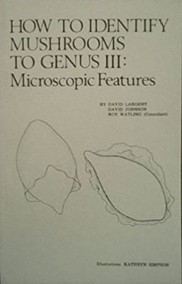 How to Identify Mushrooms to Genus III: Microscopic features - book cover